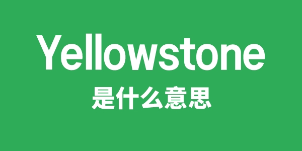 Yellowstone是什么意思