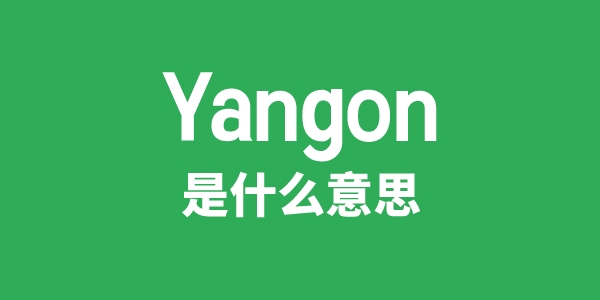 Yangon是什么意思