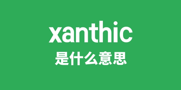 xanthic是什么意思