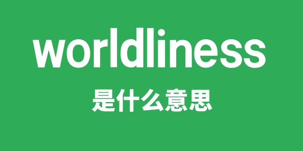 worldliness是什么意思