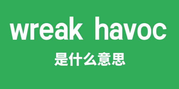 wreak havoc是什么意思