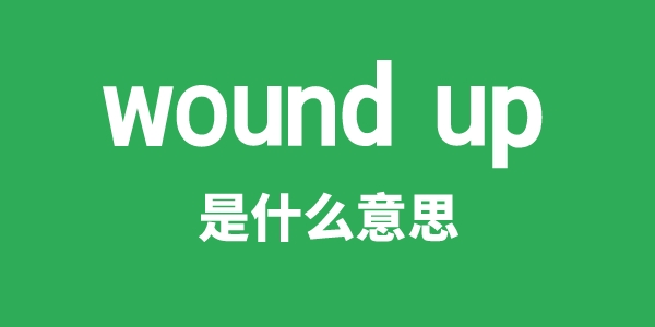 wound up是什么意思