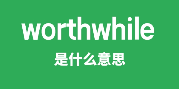 worthwhile是什么意思