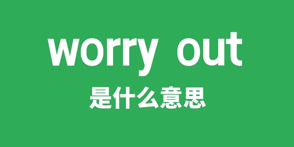 worry out是什么意思