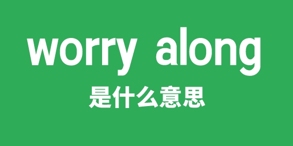 worry along是什么意思