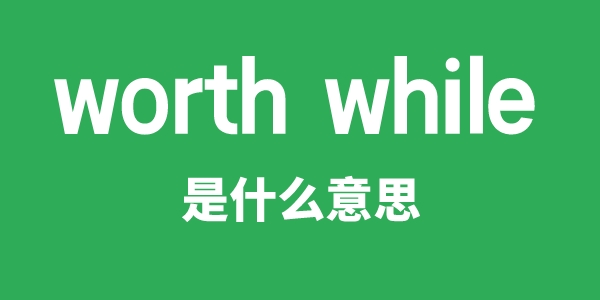 worth while是什么意思