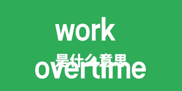 work overtime是什么意思