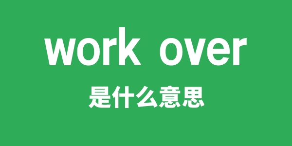 work over是什么意思