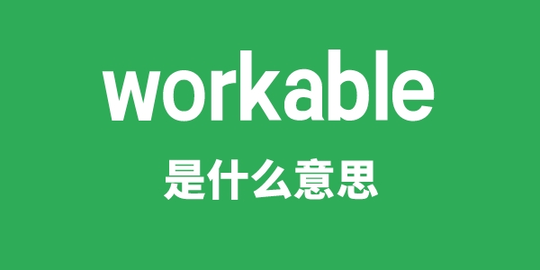 workable是什么意思