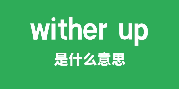 wither up是什么意思