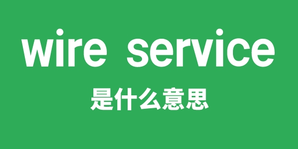 wire service是什么意思