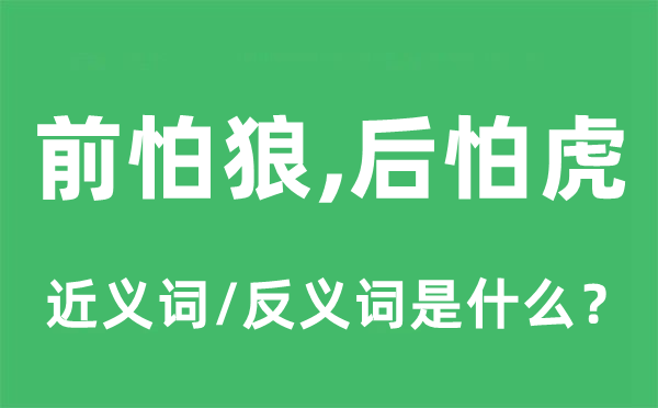 前怕狼，后怕虎的近义词和反义词是什么,前怕狼，后怕虎是什么意思