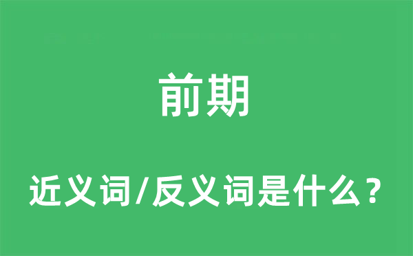 前期的近义词和反义词是什么,前期是什么意思