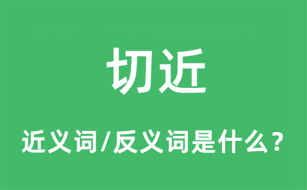 切近的近义词和反义词是什么,切近是什么意思