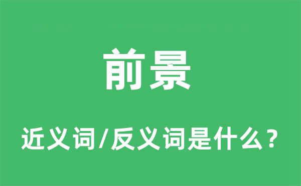 前景的近义词和反义词是什么,前景是什么意思