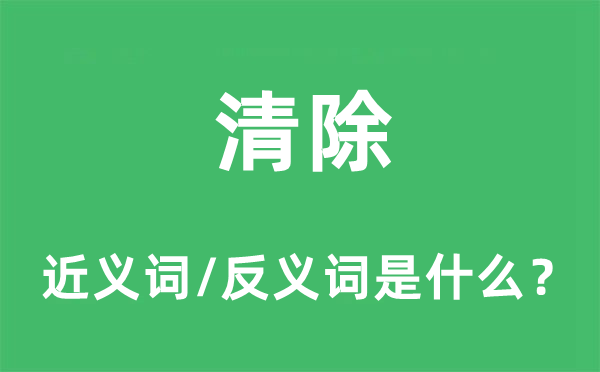 清除的近义词和反义词是什么,清除是什么意思