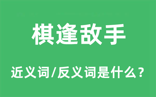 棋逢敌手的近义词和反义词是什么,棋逢敌手是什么意思