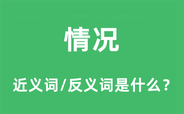 情况的近义词和反义词是什么,情况是什么意思