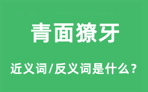 青面獠牙的近义词和反义词是什么,青面獠牙是什么意思