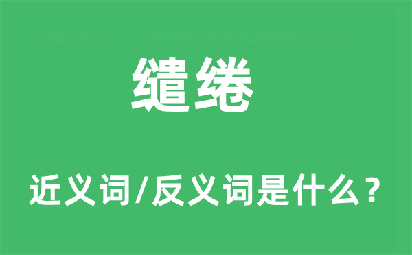 缱绻的近义词和反义词是什么,缱绻是什么意思