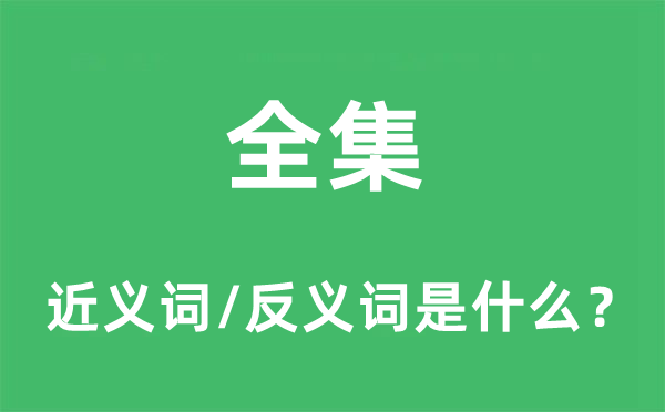 全集的近义词和反义词是什么,全集是什么意思