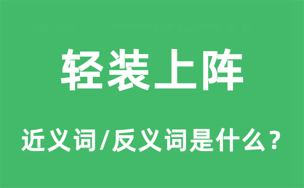 轻装上阵的近义词和反义词是什么,轻装上阵是什么意思