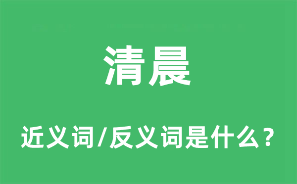 清晨的近义词和反义词是什么,清晨是什么意思