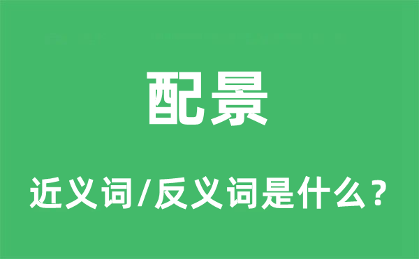 配景的近义词和反义词是什么,配景是什么意思