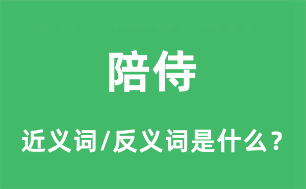 陪侍的近义词和反义词是什么,陪侍是什么意思