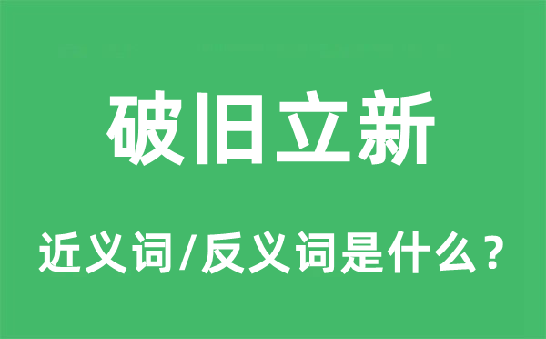 破旧立新的近义词和反义词是什么,破旧立新是什么意思