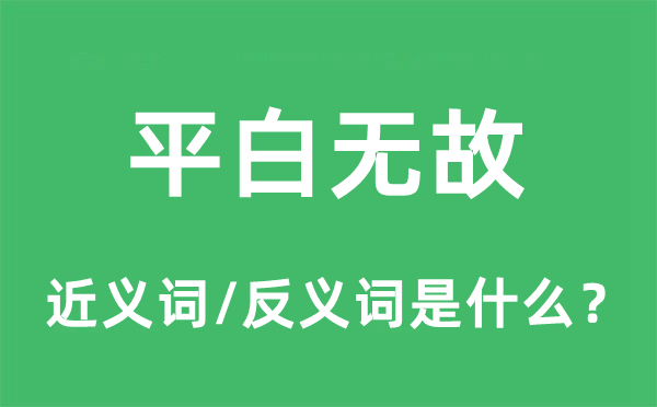 平白无故的近义词和反义词是什么,平白无故是什么意思