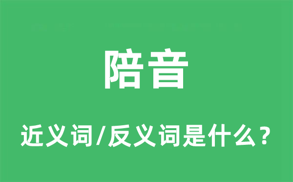 陪音的近义词和反义词是什么,陪音是什么意思