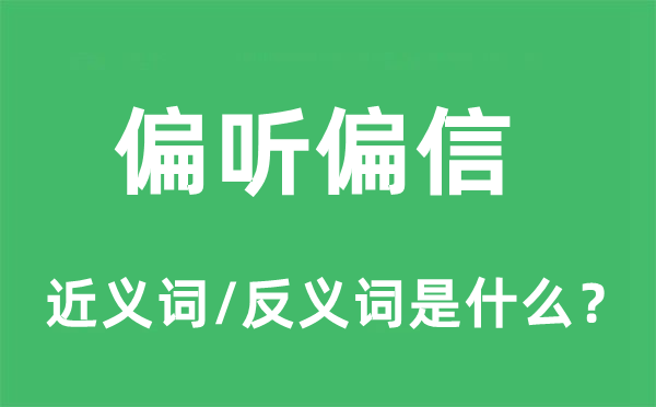 偏听偏信的近义词和反义词是什么,偏听偏信是什么意思