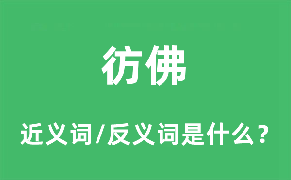 彷佛的近义词和反义词是什么,彷佛是什么意思