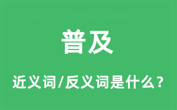 普及的近义词和反义词是什么,普及是什么意思