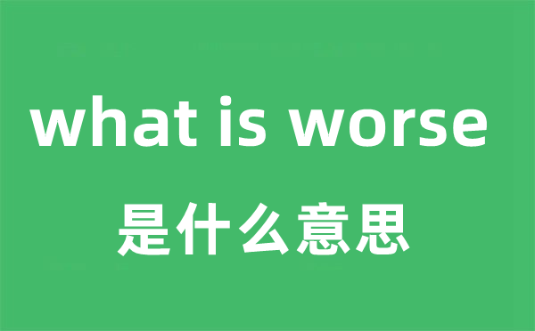 what is worse是什么意思