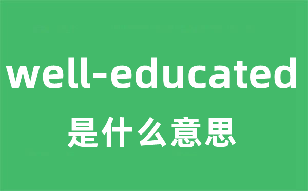 well-educated是什么意思