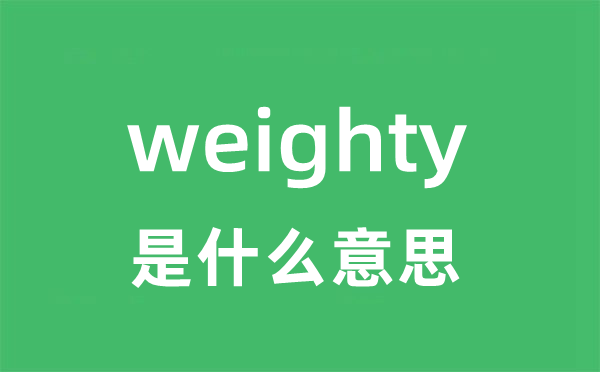 weighty是什么意思