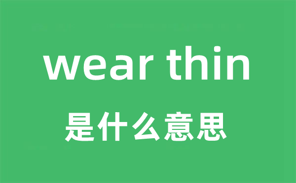 wear thin是什么意思