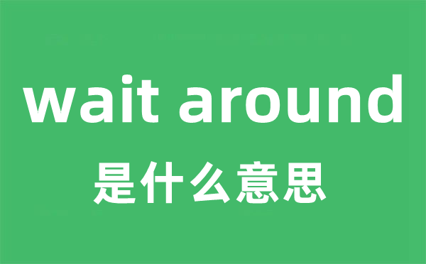 wait around是什么意思