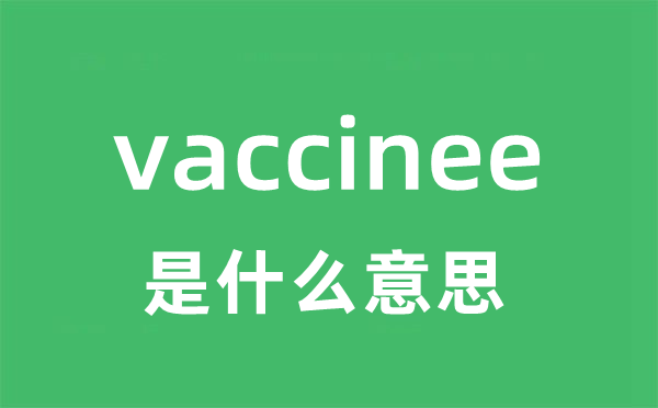 vaccinee是什么意思