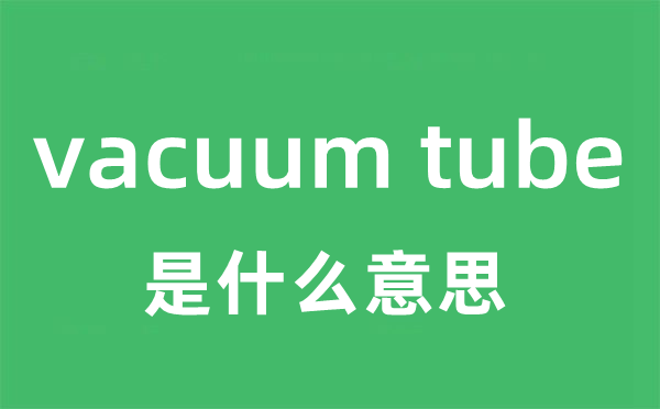 vacuum tube是什么意思