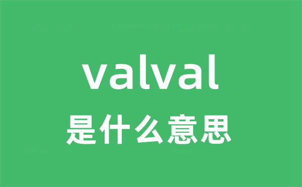 valval是什么意思