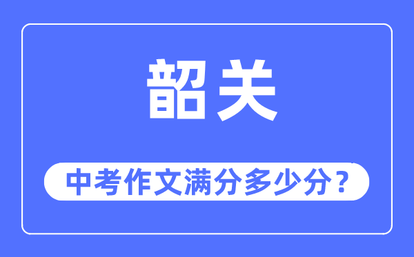 韶关中考作文满分多少分,韶关中考作文评分标准及评分细则