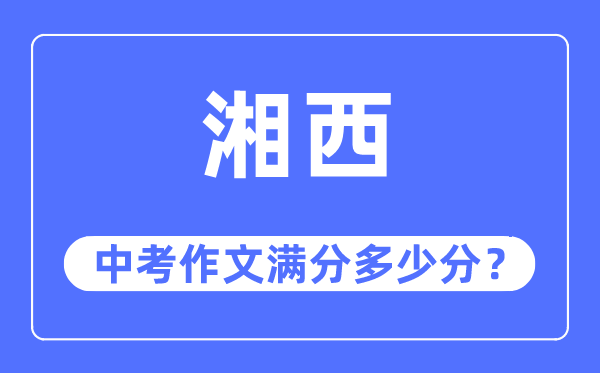 湘西中考作文满分多少分,湘西州中考作文评分标准及细则