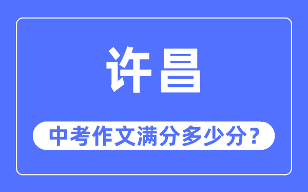 许昌中考作文满分多少分,许昌市中考作文评分标准及细则