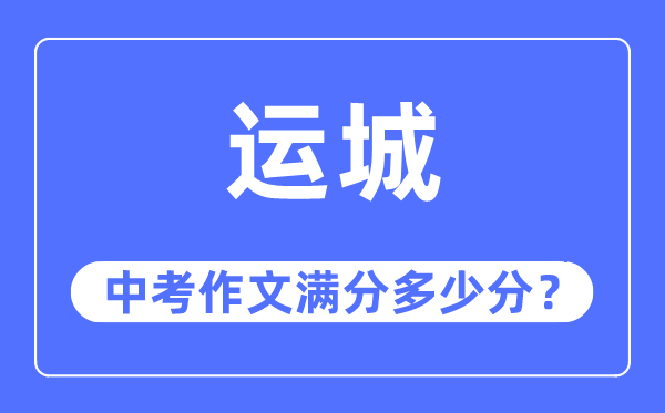 运城中考作文满分多少分,运城市中考作文评分标准及细则