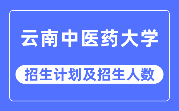 2023年云南中医药大学各省招生计划及各专业招生人数是多少