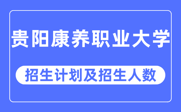 2023年贵州康养职业大学各省招生计划及各专业招生人数是多少