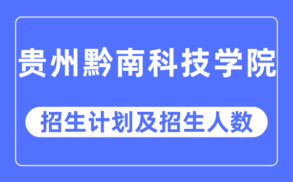 2023年贵州黔南科技学院各省招生计划及各专业招生人数是多少